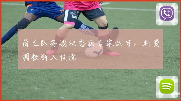 荷兰队备战状态获专家认可，科曼调教渐入佳境