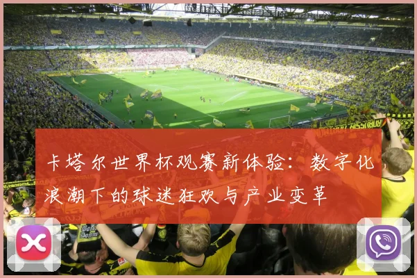 卡塔尔世界杯观赛新体验：数字化浪潮下的球迷狂欢与产业变革